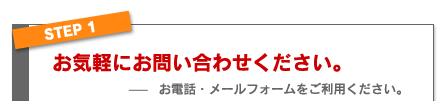 ステップ1お気軽にお問い合わせください