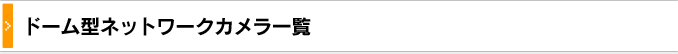 ドーム型ネットワークカメラ一覧