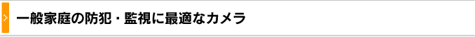 一般家庭の防犯・監視に最適なカメラ