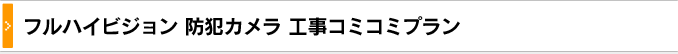 フルハイビジョン防犯カメラ工事コミコミプラン
