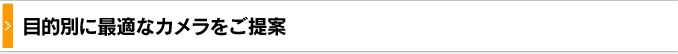 目的別に最適なカメラをご提案